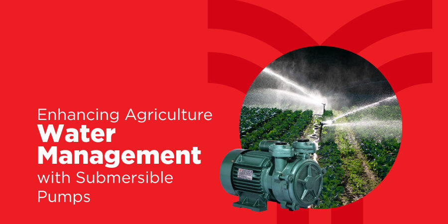 Enhancing Water Management in Agriculture Using Submersible Pumps