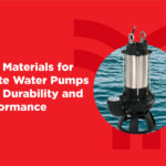 Best Materials for Waste Water Pumps: Durability & Performance Guide